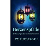 Herzenspfade: Einführung in den esoterischen Islam