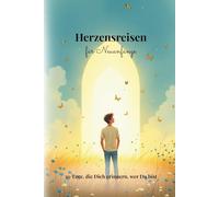 Herzensreisen für Neuanfänge: 30 Tage, die Dich erinnern, wer Du bist