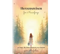 Herzensreisen für Neuanfänge: 30 Tage, die Dich erinnern, wer Du bist