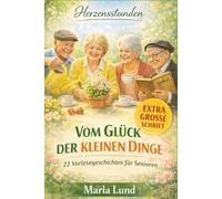 Herzensstunden: Vom Glück der kleinen Dinge: Handgriffe, Herzenssachen & Gartenglück: 22 Vorlesegeschichten für Senioren. Ideal zur Biografiearbeit & Aktivierung (Großdruck)