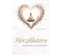 Herzflüstern - Worte, die dich an dich erinnern: Eine Reise durch Selbstliebe, Heilung und den Weg zurück zu dir selbst