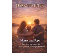 Herzgewitter: Mama und Papa: Eure Liebe war immer da, auch wenn ich es nicht gesehen habe