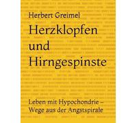 Herzklopfen und Hirngespinste: Leben mit Hypochondrie - Wege aus der Angstspirale