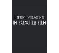 Herzlich Willkommen Im Falschen Film: Herzlich Willkommen Im Falschen Film. Das Perfekte Notitzbuch Fuer Alle Film-Fans, Regisseure Kino Geeks Und Fuer Alle Die Cosplay Lieben. 120 Seiten Liniert.