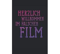 Herzlich Willkommen Im Falschen Film: Herzlich Willkommen Im Falschen Film. Das Perfekte Notitzbuch Fuer Alle Film-Fans, Regisseure Kino Geeks Und Fuer Alle Die Cosplay Lieben. 120 Seiten Liniert.