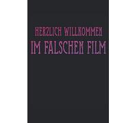 Herzlich Willkommen Im Falschen Film: Herzlich Willkommen Im Falschen Film. Das Perfekte Notitzbuch Fuer Alle Film-Fans, Regisseure Kino Geeks Und Fuer Alle Die Cosplay Lieben. 120 Seiten Liniert.