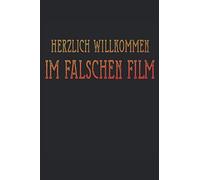 Herzlich Willkommen Im Falschen Film: Herzlich Willkommen Im Falschen Film. Das Perfekte Notitzbuch Fuer Alle Film-Fans, Regisseure Kino Geeks Und Fuer Alle Die Cosplay Lieben. 120 Seiten Liniert.