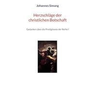 Herzschläge der christlichen Botschaft: Gedanken über die Predigttexte der Reihe I