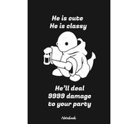 He's cute he's classy, he'll deal 9999 damage to your party Tornbery Notebook: Organizer, Planner, 120 Pages, 6x9 Ruled Notebook, Journal, Daily Diary