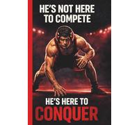 He's Not Here To Compete. He's Here To Conquer.: Male Teen Boy Wrestler Practice Training Mindset Journal