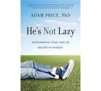 He's Not Lazy: Empowering Your Son to Believe In Himself