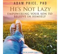 He's Not Lazy: Empowering Your Son to Believe in Himself
