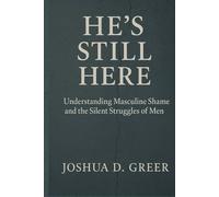 He's Still Here: A Guide to Understanding Men’s Emotions, Masculine Shame, and Rebuilding Connection in Relationships