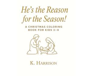 He's the Reason for the Season!: A Christmas Coloring Book for Kids 3 - 8