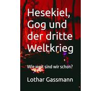 Hesekiel, Gog und der dritte Weltkrieg: Wie weit sind wir schon?