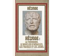 Hésiode : La Théogonie, Le Bouclier d’Héraclès, Les Travaux et les Jours. Édition intégrale