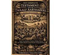 Het Complete Testament van de Twaalf Aartsvaders voor Beginners: Oude Geschiedenis, Verloren Heilige Teksten En Tijdloze Morele Lessen Uit Het Vroege Jodendom