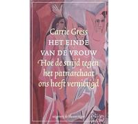 Het einde van de vrouw: Hoe de strijd tegen het patriarchaat ons heeft vernietigd