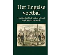 Het Engelse voetbal: Hoe Engeland het voetbal uitvond en de wereld veroverde