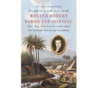 'Het gaat om de zaak van de Javaan': Wolter Robert baron van Hoëvell (1812-1879). Een leven in verzet tegen het koloniale beleid van Nederland