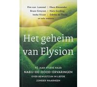 Het geheim van Elysion: 45 jaar studie naar nabij-de-dood-ervaringen : over bewustzijn in liefde zonder waarheen