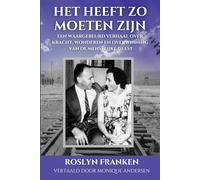 Het Heeft Zo Moeten Zijn: Een Waargebeurd Verhaal over Kracht, Wonderen en Overwinning van de Menselijke Geest