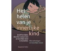 Het helen van je innerlijke kind: jezelf bevrijden door het contact met je innerlijke kind te herstellen