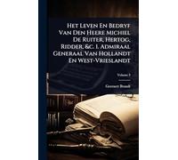 Het Leven En Bedryf Van Den Heere Michiel De Ruiter, Hertog, Ridder, &c. 1. Admiraal Generaal Van Hollandt En West-Vrieslandt