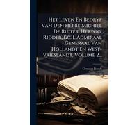 Het Leven En Bedryf Van Den Heere Michiel De Ruiter, Hertog, Ridder, &c. 1. Admiraal Generaal Van Hollandt En West-vrieslandt, Volume 2...