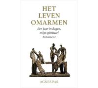 Het leven omarmen: Een jaar in dagen, mijn spiritueel testament