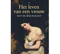 Het leven van een vrouw: Een ontroerende roman over liefde, illusies en de harde werkelijkheid van het leven