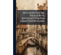 Het Leven Van Mr. Paulus Buys, Advocaat Van Den Lande Van Holland