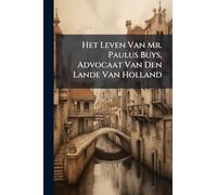 Het Leven Van Mr. Paulus Buys, Advocaat Van Den Lande Van Holland