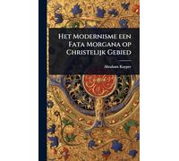 Het Modernisme een Fata Morgana op Christelijk Gebied