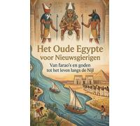 Het Oude Egypte voor Nieuwsgierigen: Van farao's en goden tot het leven langs de Nijl