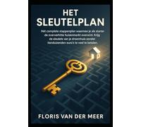 Het Sleutelplan: Hét complete stappenplan waarmee je als starter de oververhitte huizenmarkt overwint. Krijg de sleutels van je droomhuis zonder tienduizenden euro’s te veel te betalen
