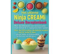 Het ultieme Ninja CREAMi Deluxe Receptenboek - meer dan 200 ideeën voor bevroren lekkernijen met de 10-in-1 ijsmachine met 3 bakken