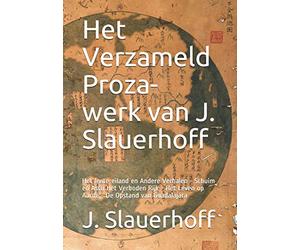 Het Verzameld Proza-werk van J. Slauerhoff: Het lente-eiland en Andere Verhalen - Schuim en Asch Het Verboden Rijk - Het Leven op Aarde - De Opstand van Guadalajara
