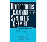 Heterogeneous Catalysis for the Synthetic Chemist - Augustine Robert L. Seton Hall University South Orange New Jersey USA - Taylor amp Francis Inc - Livre Augustine Robert L. Seton Hall University Sou