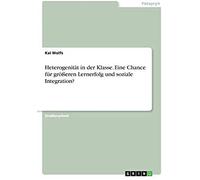 Heterogenität In Der Klasse. Eine Chance Für Größeren Lernerfolg Und Soziale Integration?