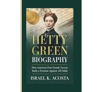 HETTY GREEN BIOGRAPHY: How America's First Female Tycoon Built a Fortune Against All Odds