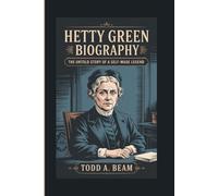 HETTY GREEN BIOGRAPHY: The Untold Story Of A Self-Made Legend