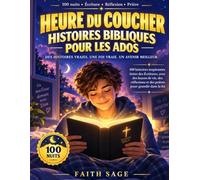 HEURE DU COUCHER HISTOIRES BIBLIQUES POUR LES ADOS: 100 histoires inspirantes tirées des Écritures, avec des leçons de vie, des réflexions et des prières pour grandir dans la foi