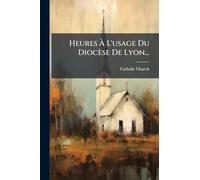 Heures Ã L'usage Du Diocèse De Lyon...
