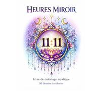 Heures Miroir - Livre de coloriage mystique: 30 illustrations inspirées des heures miroir pour se détendre, se reconnecter et éveiller son intuition