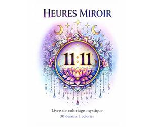 Heures Miroir - Livre de coloriage mystique: 30 illustrations inspirées des heures miroir pour se détendre, se reconnecter et éveiller son intuition