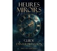 Heures miroirs : Le guide ultime: Un livre qui dévoile la magie et la signification des heures doubles à travers la synchronicité et l'interprétation ... grâce à la numérologie et l'astrologie