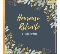 Heureuse Retraite - Livre d'Or: Idée de cadeau original pour pot de départ à la retraite d'un collègue. 100 pages à personnaliser avec des messages, photos, remerciements...