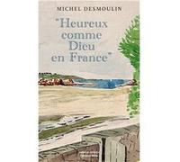 « Heureux comme Dieu en France » Desmoulin Michel (Auteur)