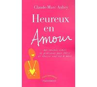 Heureux en amour : Des conseils clairs et pratiques pour bâtir et réussir une vie à deux